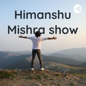 Himanshu Mishra show