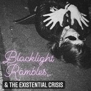 Blacklight Rambles & The Existential Crisis