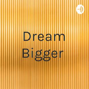 Dream Bigger