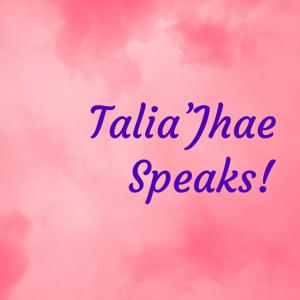 Talia’Jhae Speaks!