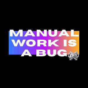 Manual Work is a Bug