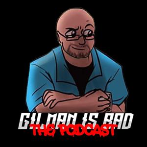 Gilman Is Bad - The Podcast