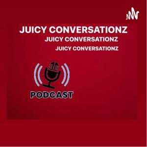 JUICY CONVERSATIONZ