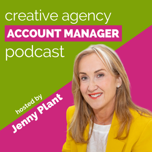 Creative Agency Account Manager Podcast by Jenny Plant - Account Management Skills Ltd