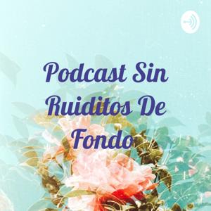 Podcast Sin Ruiditos De Fondo