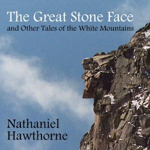 Great Stone Face and Other Tales of the White Mountains, The by Nathaniel Hawthorne (1804 - 1864)