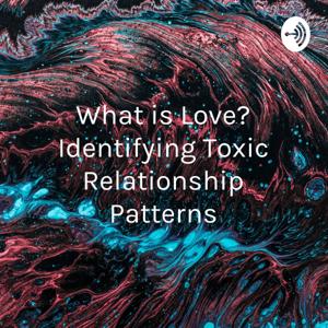 What is Love? Identifying Toxic Relationship Patterns by Rhian Lockard