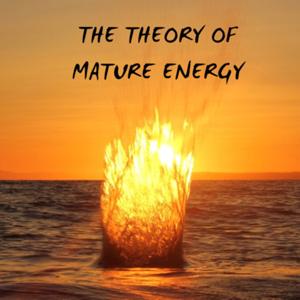 The Theory of Mature Energy