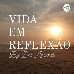 VIDA EM REFLEXÃO - By Dri Antunes