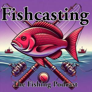 Fishcasting the Fishing Podcast