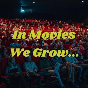 In Movies We Grow...