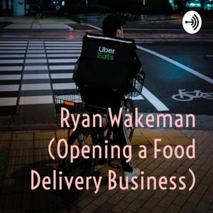 Ryan Wakeman (Opening a Food Delivery Business)