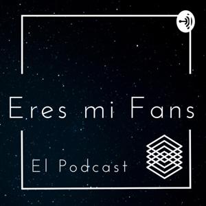 Eres Mi Fans El Podcast