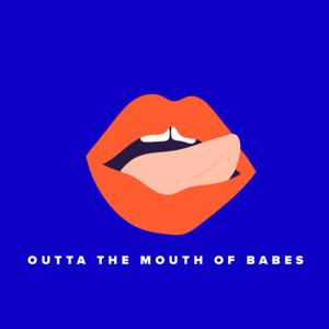 Outta The Mouth Of BABES