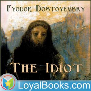 The Idiot by Fyodor Dostoyevsky by Loyal Books