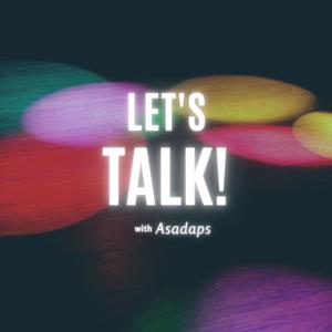 Let's Talk! With Asadaps