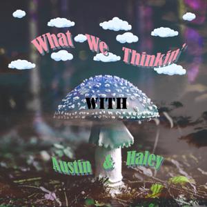 What We Thinkin' with Austin & Haley