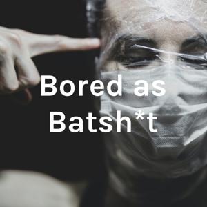 Bored as Batshit