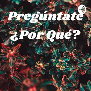 Pregúntate ¿Por Qué?