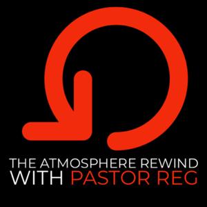 The Atmosphere Rewind with Pastor Reg