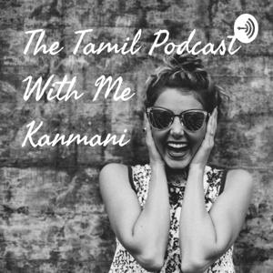 The Tamil Podcast With Me Kanmani