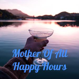 Mother Of All Happy Hours