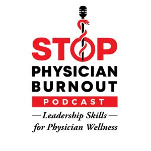 Stop Physician Burnout: Physician Leadership Skills To  Help Us Lead The Charge To Physician Wellness