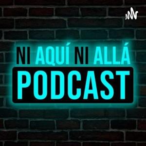 Ni Aquí Ni Allá Podcast