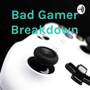 Bad Gamer Breakdown