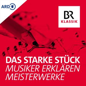 Das starke Stück - Musiker erklären Meisterwerke by Bayerischer Rundfunk