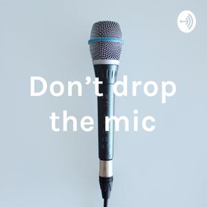 Don't drop the mic