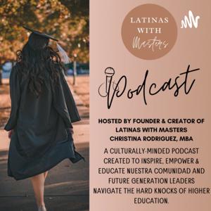 Latinas with Masters Podcast ~ Hosted by #FutureDoctora in Education Christina V. Rodríguez, MBA