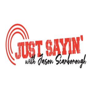 Just Sayin' with Jason Scarborough