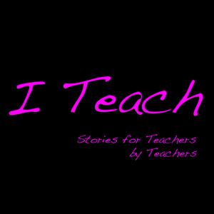 I Teach: Stories for Teachers by Teachers