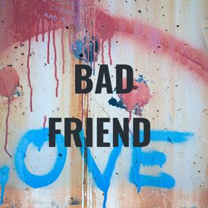 BAD FRIEND