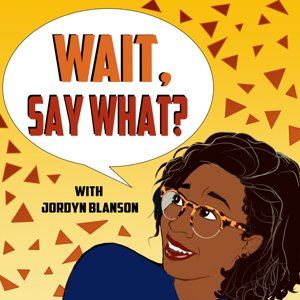 Wait, Say What?