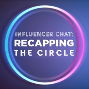 Influencer Chat: Recapping The Circle