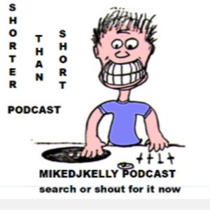 MIKEDJKELLY Shorter Than Short Podcast