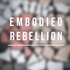 EMBODIED REBELLION