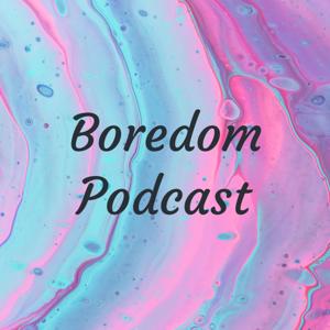 Boredom Podcast
