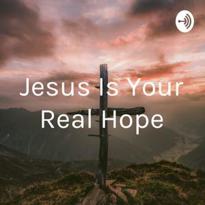 Jesus Is Your Real Hope