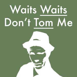 Waits Waits Don't Tom Me by Waits Waits Don't Tom Me