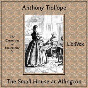 Small House at Allington, The by Anthony Trollope (1815 - 1882) by LibriVox