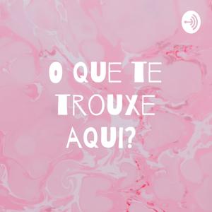 O que te trouxe aqui?