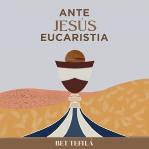 Ante Jesús Eucaristía by Bet Tefilá