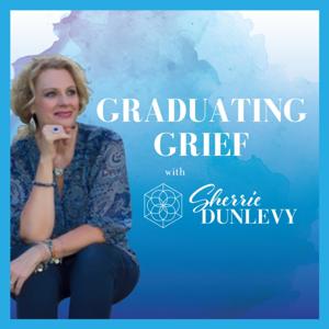 Graduating Grief- Finding Hope, Healing and JOY after Loss by Sherrie Dunlevy