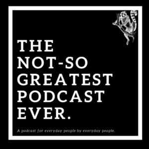 The Not-So Greatest Podcast Ever.