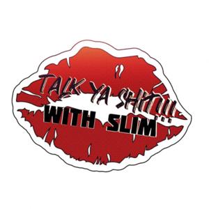 Talk ya Shit with Slim💋With ya Smart Ass Mouth