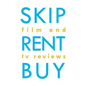 Skip, Rent, Buy: Film and TV Reviews
