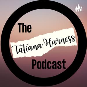 The Tatiana Harness Podcast